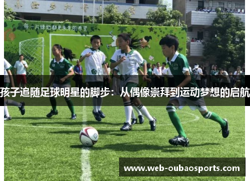 孩子追随足球明星的脚步：从偶像崇拜到运动梦想的启航