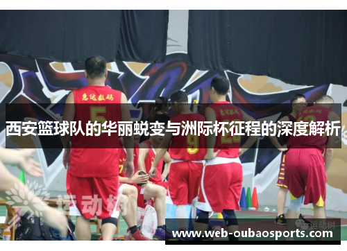 西安篮球队的华丽蜕变与洲际杯征程的深度解析