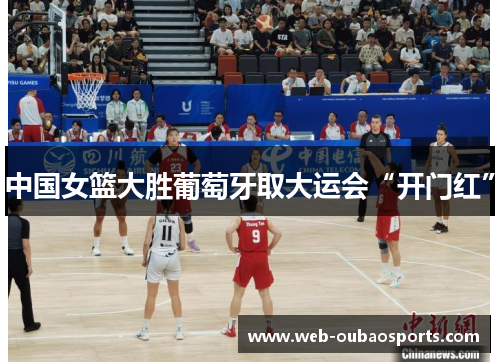 中国女篮大胜葡萄牙取大运会“开门红”