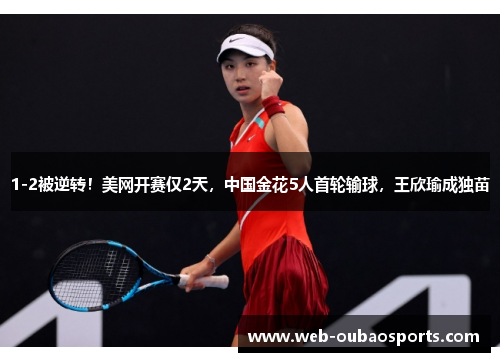 1-2被逆转！美网开赛仅2天，中国金花5人首轮输球，王欣瑜成独苗